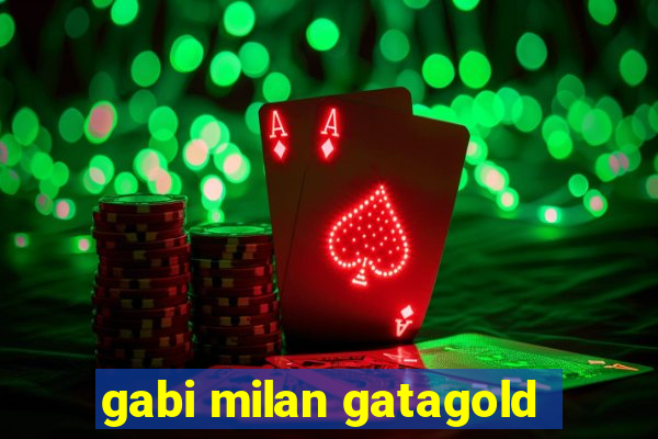 gabi milan gatagold